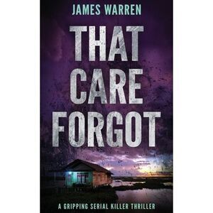 That Care Forgot: A gripping serial killer thriller -- James Warren